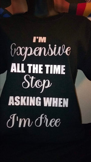 I'm Expensive All The Time Tshirt