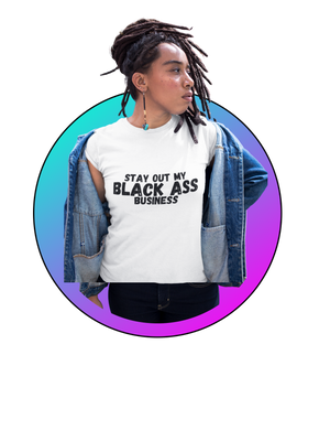 Stay Out My Black Ass Business